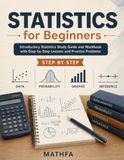 Statistics for Beginners: Introductory Statistics Study Guide and Workbook with Step-by-Step Lessons and Practice Problems