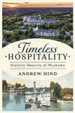 Timeless Dundurn Press Timeless Hospitality: Historic Resorts of Muskoka Paperback