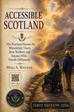 ACCESSIBLE SCOTLAND: The Practical Planner for Wheelchair Users, Slow Walkers and Anyone Who Travels Differently