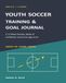 YOUTH SOCCER TRAINING & GOAL JOURNAL