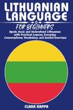LITHUANIAN LANGUAGE FOR BEGINNERS: Speak, Read, and Understand Lithuanian with Practical Lessons, Everyday Conversations, Vocabulary, and Guided Exercises