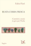 Beata l'erba fresca. Cammini e storie in giro per l'Italia