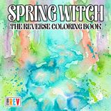 Spring Witch The Reverse Coloring Book: Floral Magic, Enchanted Gardens, Witchy Cottages, and Whimsical Spring Scenes