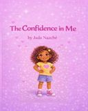 The Confidence in Me: A Self-Esteem Book for Kids Ages 4–8 About Confidence, Self-Love, and Embracing Who You Are
