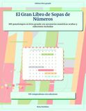 El Gran Libro de Sopas de Números: 100 pasatiempos en letra grande con secuencias numéricas ocultas y soluciones incluidas