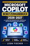Microsoft MICROSOFT COPILOT BENUTZERHANDBUCH 2026-2027: Mehr schaffen in weniger Zeit: Praktische Prompt-Vorlagen, clevere Automatisierungen und Insider-Tricks für den digitalen Büroalltag