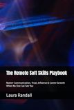 The Remote Soft Skills Playbook: Master Communication, Trust, Influence & Career Growth When No One Can See You
