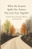 When the Seasons Spoke Our Names: One Last Year Together: A Tender Story of Family, Memory, and Letting Go