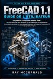 FreeCAD 1.1 Guide de l'utilisateur 2026-2027: Du premier croquis au design final : Guide pas à pas pour débutants en modélisation 3D paramétrique, ... impression 3D à travers des projets pratiques