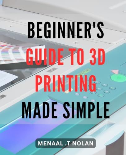 Beginner's Guide to 3D Printing: Create Amazing Designs