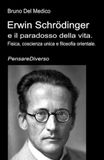 Erwin Schrödinger Erwin Schrödinger e il paradosso della vita.: Fisica, coscienza unica e filosofia orientale.