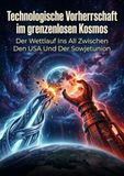 Technologische Vorherrschaft im grenzenlosen Kosmos: Der Wettlauf Ins All Zwischen Den USA Und Der Sowjetunion