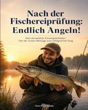 Nach der Fischereiprüfung: Endlich Angeln! – Praxisguide für Hobbyangler mit Montagen, Gewässerkunde, Schonzeiten und Fischrezepten: Dein kompletter ... Von der ersten Montage zum erfolgreichen Fang