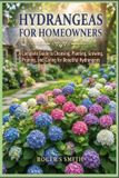 Hydrangeas Independently Published Hydrangeas for Homeowners: A Complete Guide to Choosing, Planting, Growing, Pruning, and Caring for Beautiful Hydrangeas