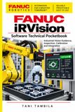 FANUC iRVision for Industrial Automation: A Practical Guide to Vision Setup, Calibration, Robot Guidance, Inspection, and Troubleshooting