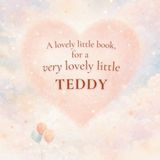 A Lovely Little Book, for a Very Lovely Little Teddy: A beautiful bedtime story to let Teddy know just how much you love him