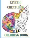 Kinetic Creatures: An Adult Coloring Book Featuring a Mix of 35 Land and Sea Animal Mandalas and Patterns To Transform Stress Into Motion and Increase Relaxation.