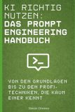 KI Independently Published KI richtig nutzen: Das Prompt Engineering Handbuch: Von den Grundlagen bis zu den Profi-Techniken, die kaum einer kennt