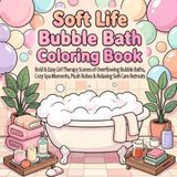 Soft Life Bubble Bath Coloring Book: Bold & Easy Girl Therapy Scenes of Overflowing Bubble Baths, Cozy Spa Moments, Plush Robes & Relaxing Self-Care Retreats