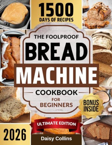 The FoolProof Bread Machine Cookbook For Beginners