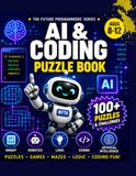 Coding Puzzle Book for Kids Ages 8–12: Mazes, Logic Games, Secret Codes, Algorithms & Computer-Science Challenges for Future Programmers