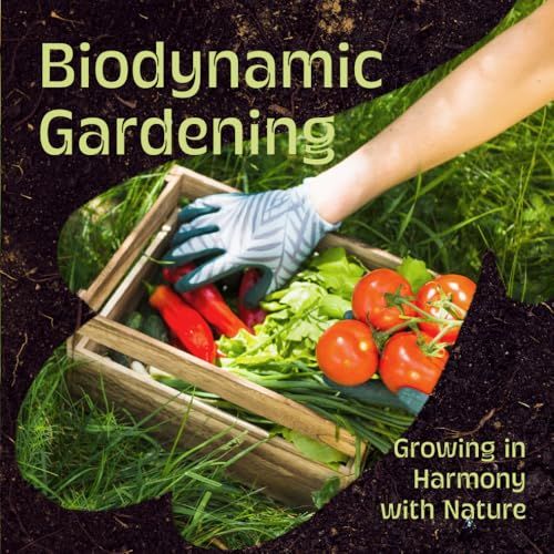 Biodynamic Gardening: Growing in Harmony with Nature
