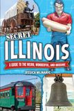 Secret Reedy Press Secret Illinois: A Guide to the Weird, Wonderful, and Obscure