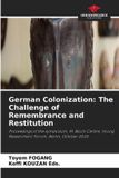 German Our Knowledge Publishing German Colonization: The Challenge of Remembrance and Restitution: Proceedings of the symposium, M. Bloch Centre, Young Researchers' Forum, Berlin, October 2024 Paperback