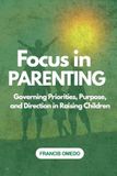 Focus Libri GmbH Focus in parenting: Governing Priorities, Purpose, and Direction in Raising Children