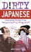 Dirty Japanese: Everyday Slang from "What's Up?" to "F*ck Off!"