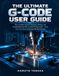 THE Independently Published THE ULTIMATE G-CODE USER GUIDE