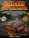 Outdoor Cook Grill Master: 200+ Bold BBQ & Smoker Recipes