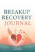 Breakup Recovery Journal- breakup journal for women healing-30 Days to hoal, and move forward.
