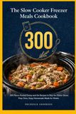 The Slow Cooker Freezer Meals Cookbook