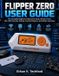 Flipper Zero Flipper Zero User Guide: The Complete Beginner’s Manual to Setup, Wireless Tools, NFC, RFID, Security Testing, Practical Projects, and Hidden Functions