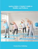 Ageless Joints: A Senior's Guide to Mobility and Wellness