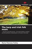The harp and Irish folk music: - Emotions and Structures - On improvisation, analysis and the authentic interpretation of tunes on the harp