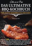 Grillen wie ein Profi: Das ultimative BBQ-Kochbuch für echte Geschmacksliebhaber: DE