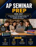 AP Seminar Prep 2026-2027: Course Review Skill Development, Essays and Exam Strategies with 1300+ Practice Questions and Answers