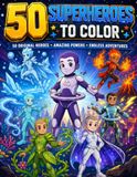 50 Superheroes to Color: Original Heroes, Amazing Powers & Epic Adventures for Kids Ages 6–10