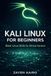Kali Linux For Beginners: Master Ethical Hacking, Penetration Testing & Network Security from Zero Experience