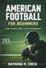 American Football for Beginners: Rules, Positions, Skills, and Game Fundamentals