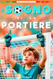 Il Sogno Di Un Portiere: Un Libro sul Calcio per Bambini dagli 8 ai 12 Anni