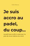 Je suis accro au padel, du coup...: Le petit livre à offrir à celui qui n'a plus de vie en dehors du court.