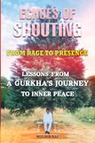 ECHOES OF SHOUTING: FROM RAGE TO PRESENCE: LESSONS FROM A GURKHA'S JOURNEY TO INNER PEACE