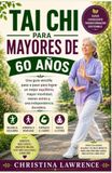 Tai Chi Para Mayores De 60 Años: Una guía sencilla paso a paso para lograr un mejor equilibrio, mayor movilidad, menor estrés y una independencia duradera.