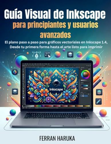 Guía Inkscape Guía Visual de Inkscape para principiantes y usuarios avanzados: El plano paso a paso para gráficos vectoriales en Inkscape 1.4, Desde tu primera forma hasta el arte listo para imprimir