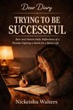 Dear Diary: Trying to Be Successful: Raw and Honest Daily Reflections of a Woman Fighting to Build a Better Life