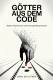 Götter aus dem Code: Sieben Geschichten vom Ende des Menschlichen