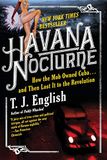 Havana Nocturne: How the Mob Owned Cuba...and Then Lost It to the Revolution